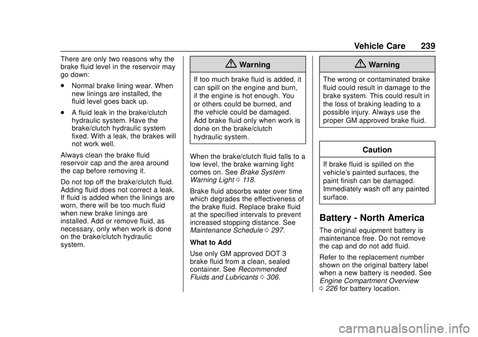 CHEVROLET SONIC 2019 Owners Manual Chevrolet Sonic Owner Manual (GMNA-Localizing-U.S./Canada-12461769) -
2019 - crc - 5/21/18
Vehicle Care 239
There are only two reasons why the
brake fluid level in the reservoir may
go down:
.Normal b CHEVROLET SONIC 2019 Owners Manual Chevrolet Sonic Owner Manual (GMNA-Localizing-U.S./Canada-12461769) -
2019 - crc - 5/21/18
Vehicle Care 239
There are only two reasons why the
brake fluid level in the reservoir may
go down:
.Normal b