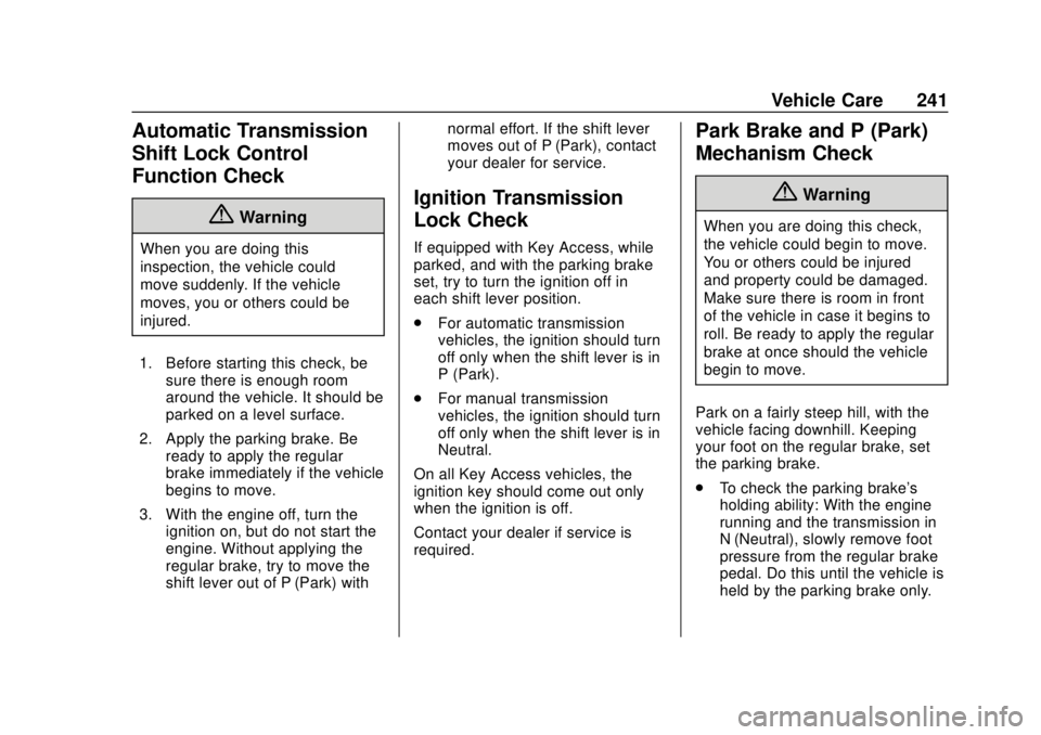 CHEVROLET SONIC 2019 Owners Manual Chevrolet Sonic Owner Manual (GMNA-Localizing-U.S./Canada-12461769) -
2019 - crc - 5/21/18
Vehicle Care 241
Automatic Transmission
Shift Lock Control
Function Check
{Warning
When you are doing this
in CHEVROLET SONIC 2019 Owners Manual Chevrolet Sonic Owner Manual (GMNA-Localizing-U.S./Canada-12461769) -
2019 - crc - 5/21/18
Vehicle Care 241
Automatic Transmission
Shift Lock Control
Function Check
{Warning
When you are doing this
in