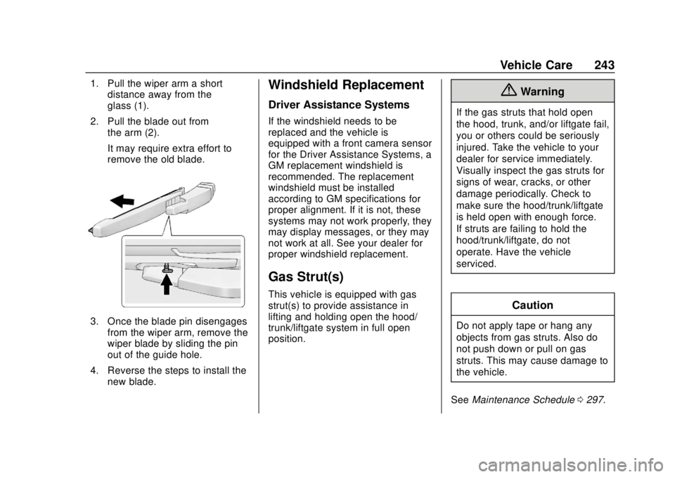 CHEVROLET SONIC 2019 Owners Manual Chevrolet Sonic Owner Manual (GMNA-Localizing-U.S./Canada-12461769) -
2019 - crc - 5/21/18
Vehicle Care 243
1. Pull the wiper arm a shortdistance away from the
glass (1).
2. Pull the blade out from th CHEVROLET SONIC 2019 Owners Manual Chevrolet Sonic Owner Manual (GMNA-Localizing-U.S./Canada-12461769) -
2019 - crc - 5/21/18
Vehicle Care 243
1. Pull the wiper arm a shortdistance away from the
glass (1).
2. Pull the blade out from th