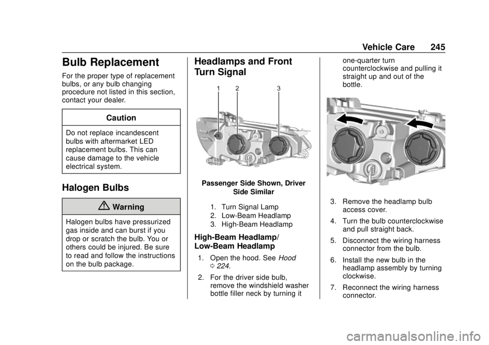 CHEVROLET SONIC 2019 Owners Manual Chevrolet Sonic Owner Manual (GMNA-Localizing-U.S./Canada-12461769) -
2019 - crc - 5/21/18
Vehicle Care 245
Bulb Replacement
For the proper type of replacement
bulbs, or any bulb changing
procedure no CHEVROLET SONIC 2019 Owners Manual Chevrolet Sonic Owner Manual (GMNA-Localizing-U.S./Canada-12461769) -
2019 - crc - 5/21/18
Vehicle Care 245
Bulb Replacement
For the proper type of replacement
bulbs, or any bulb changing
procedure no