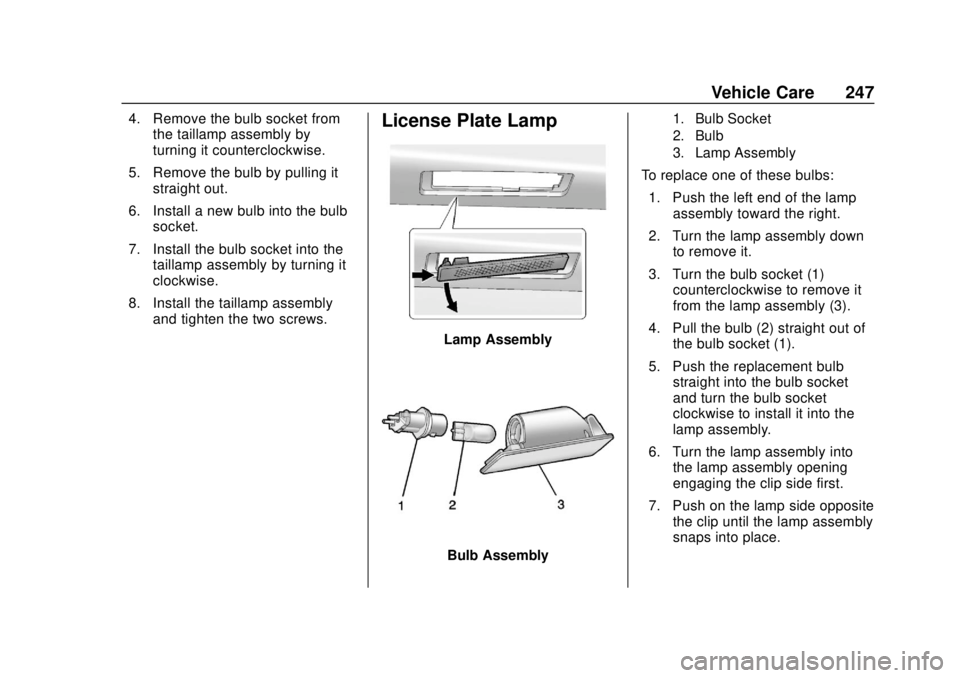CHEVROLET SONIC 2019 Owners Manual Chevrolet Sonic Owner Manual (GMNA-Localizing-U.S./Canada-12461769) -
2019 - crc - 5/21/18
Vehicle Care 247
4. Remove the bulb socket fromthe taillamp assembly by
turning it counterclockwise.
5. Remov CHEVROLET SONIC 2019 Owners Manual Chevrolet Sonic Owner Manual (GMNA-Localizing-U.S./Canada-12461769) -
2019 - crc - 5/21/18
Vehicle Care 247
4. Remove the bulb socket fromthe taillamp assembly by
turning it counterclockwise.
5. Remov