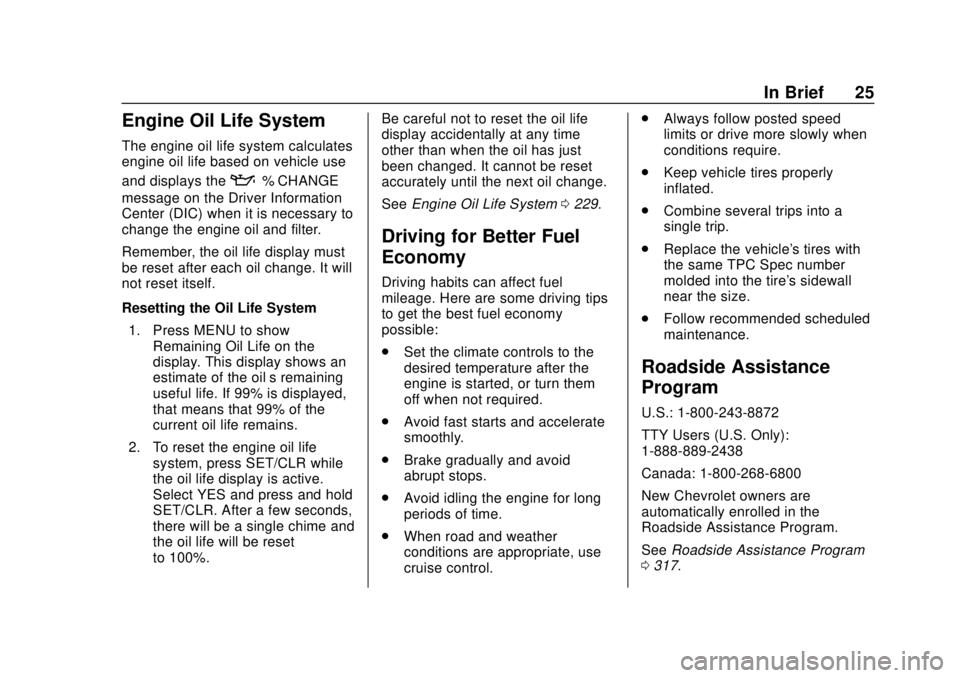 CHEVROLET SONIC 2019 Owners Guide Chevrolet Sonic Owner Manual (GMNA-Localizing-U.S./Canada-12461769) -
2019 - crc - 5/21/18
In Brief 25
Engine Oil Life System
The engine oil life system calculates
engine oil life based on vehicle use CHEVROLET SONIC 2019 Owners Guide Chevrolet Sonic Owner Manual (GMNA-Localizing-U.S./Canada-12461769) -
2019 - crc - 5/21/18
In Brief 25
Engine Oil Life System
The engine oil life system calculates
engine oil life based on vehicle use