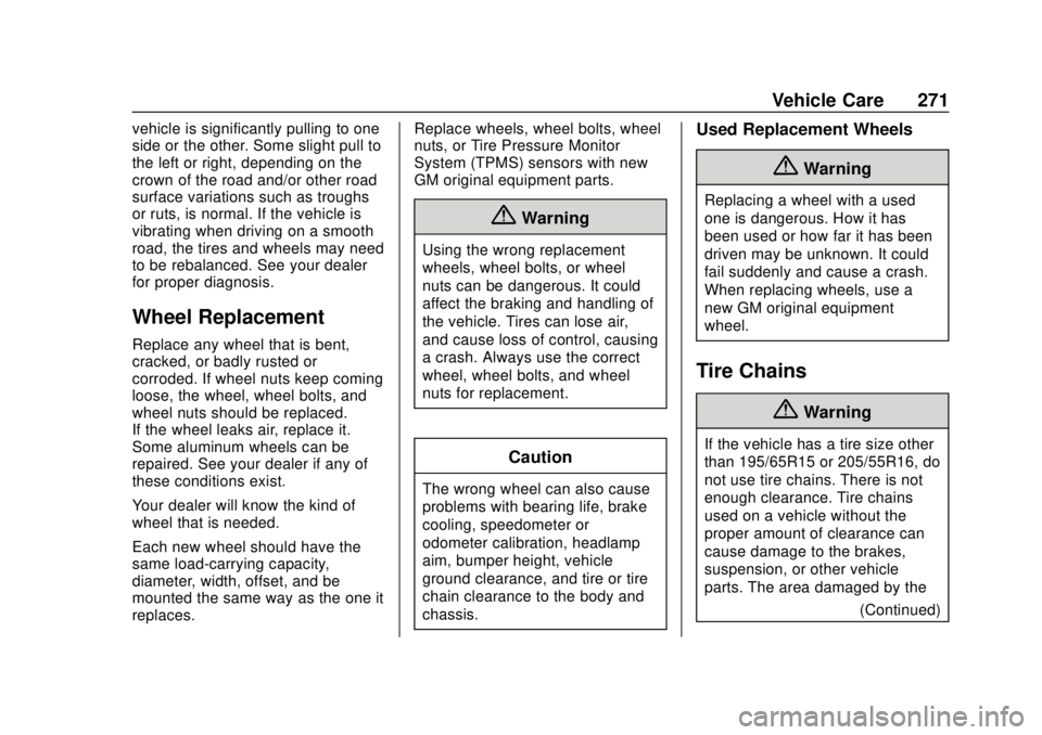 CHEVROLET SONIC 2019 Owners Manual Chevrolet Sonic Owner Manual (GMNA-Localizing-U.S./Canada-12461769) -
2019 - crc - 5/21/18
Vehicle Care 271
vehicle is significantly pulling to one
side or the other. Some slight pull to
the left or r CHEVROLET SONIC 2019 Owners Manual Chevrolet Sonic Owner Manual (GMNA-Localizing-U.S./Canada-12461769) -
2019 - crc - 5/21/18
Vehicle Care 271
vehicle is significantly pulling to one
side or the other. Some slight pull to
the left or r