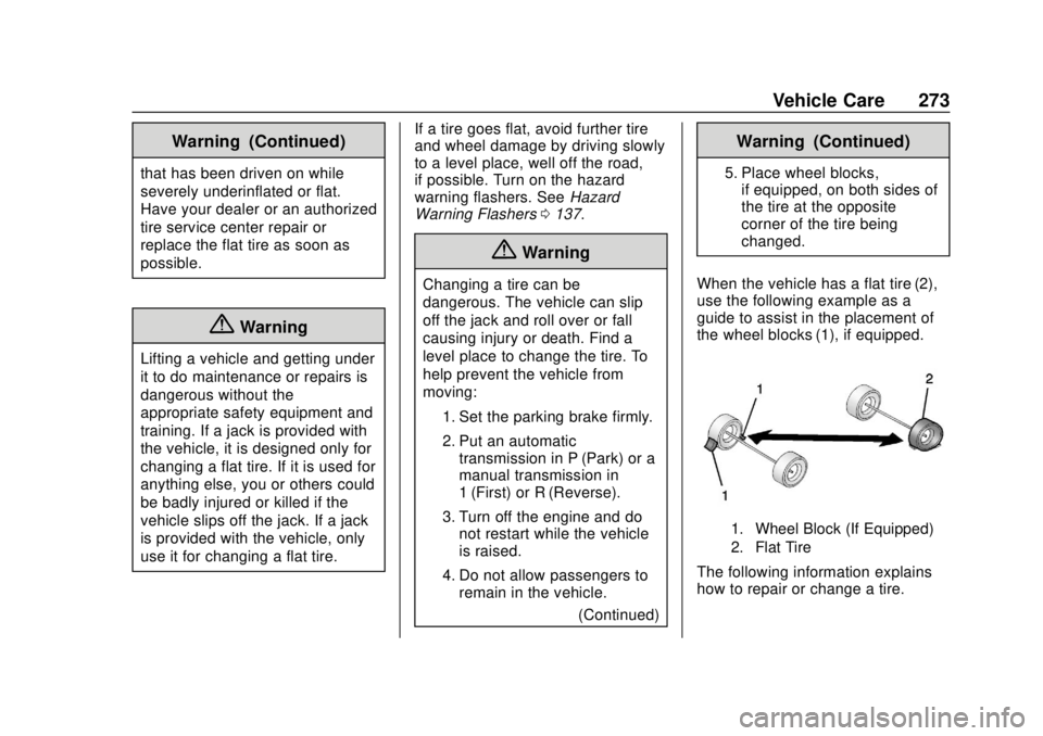 CHEVROLET SONIC 2019 Owners Manual Chevrolet Sonic Owner Manual (GMNA-Localizing-U.S./Canada-12461769) -
2019 - crc - 5/21/18
Vehicle Care 273
Warning (Continued)
that has been driven on while
severely underinflated or flat.
Have your CHEVROLET SONIC 2019 Owners Manual Chevrolet Sonic Owner Manual (GMNA-Localizing-U.S./Canada-12461769) -
2019 - crc - 5/21/18
Vehicle Care 273
Warning (Continued)
that has been driven on while
severely underinflated or flat.
Have your