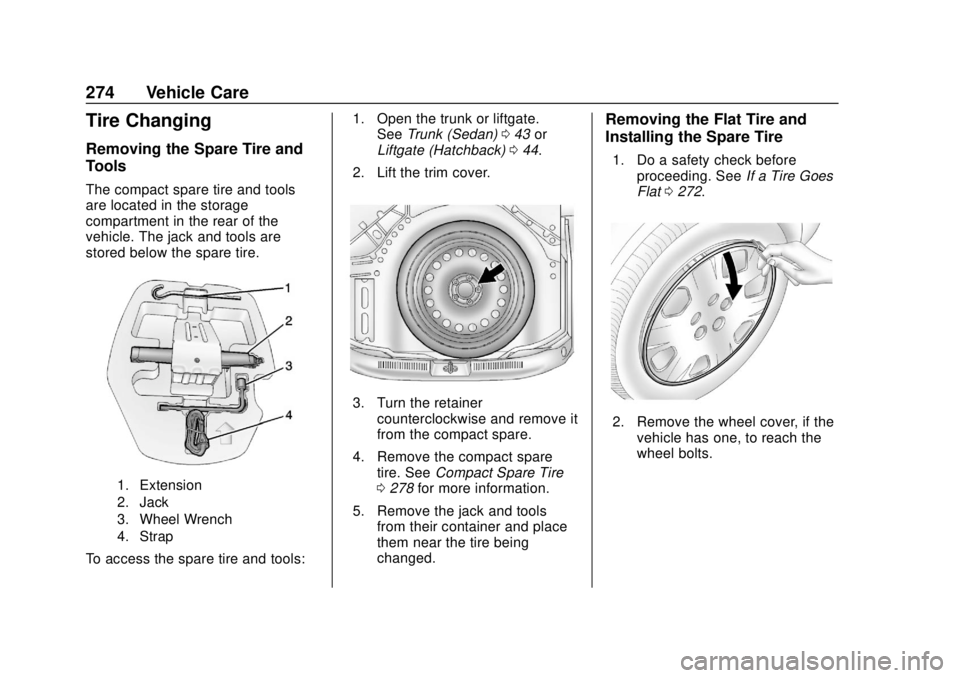 CHEVROLET SONIC 2019 Owners Manual Chevrolet Sonic Owner Manual (GMNA-Localizing-U.S./Canada-12461769) -
2019 - crc - 5/21/18
274 Vehicle Care
Tire Changing
Removing the Spare Tire and
Tools
The compact spare tire and tools
are located CHEVROLET SONIC 2019 Owners Manual Chevrolet Sonic Owner Manual (GMNA-Localizing-U.S./Canada-12461769) -
2019 - crc - 5/21/18
274 Vehicle Care
Tire Changing
Removing the Spare Tire and
Tools
The compact spare tire and tools
are located