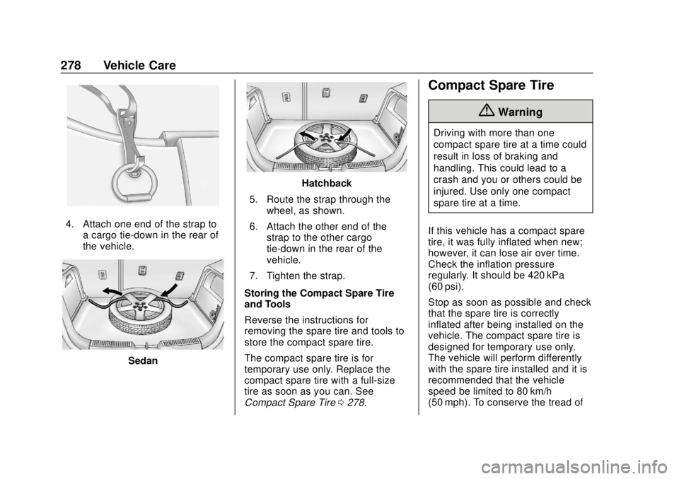 CHEVROLET SONIC 2019 Owners Manual Chevrolet Sonic Owner Manual (GMNA-Localizing-U.S./Canada-12461769) -
2019 - crc - 5/21/18
278 Vehicle Care
4. Attach one end of the strap toa cargo tie-down in the rear of
the vehicle.
Sedan
Hatchbac CHEVROLET SONIC 2019 Owners Manual Chevrolet Sonic Owner Manual (GMNA-Localizing-U.S./Canada-12461769) -
2019 - crc - 5/21/18
278 Vehicle Care
4. Attach one end of the strap toa cargo tie-down in the rear of
the vehicle.
Sedan
Hatchbac