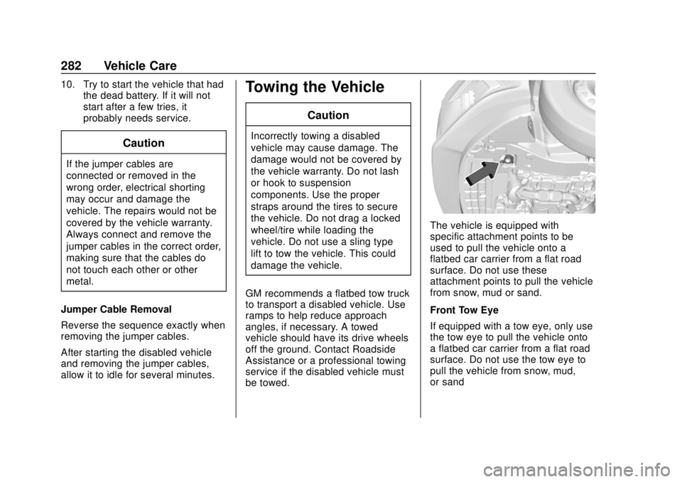 CHEVROLET SONIC 2019 Owners Manual Chevrolet Sonic Owner Manual (GMNA-Localizing-U.S./Canada-12461769) -
2019 - crc - 5/21/18
282 Vehicle Care
10. Try to start the vehicle that hadthe dead battery. If it will not
start after a few trie CHEVROLET SONIC 2019 Owners Manual Chevrolet Sonic Owner Manual (GMNA-Localizing-U.S./Canada-12461769) -
2019 - crc - 5/21/18
282 Vehicle Care
10. Try to start the vehicle that hadthe dead battery. If it will not
start after a few trie