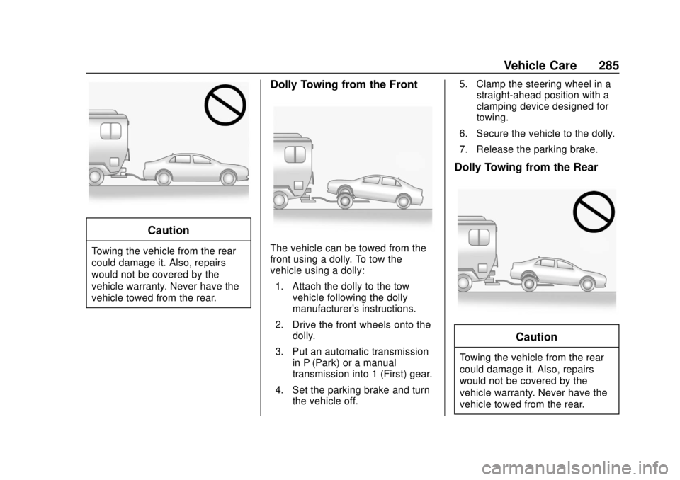 CHEVROLET SONIC 2019 Owners Manual Chevrolet Sonic Owner Manual (GMNA-Localizing-U.S./Canada-12461769) -
2019 - crc - 5/21/18
Vehicle Care 285
Caution
Towing the vehicle from the rear
could damage it. Also, repairs
would not be covered CHEVROLET SONIC 2019 Owners Manual Chevrolet Sonic Owner Manual (GMNA-Localizing-U.S./Canada-12461769) -
2019 - crc - 5/21/18
Vehicle Care 285
Caution
Towing the vehicle from the rear
could damage it. Also, repairs
would not be covered