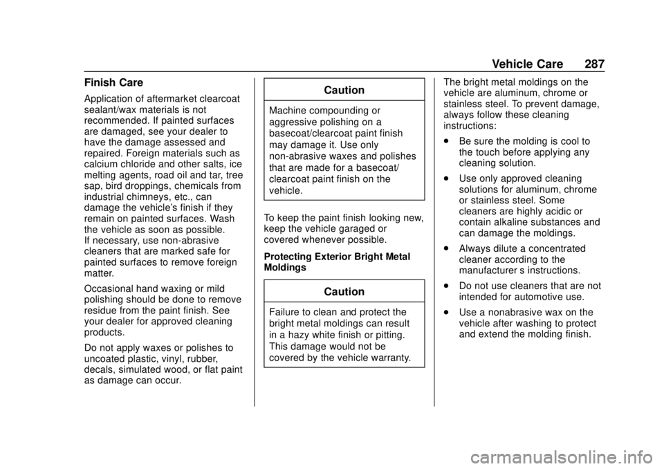CHEVROLET SONIC 2019 Owners Manual Chevrolet Sonic Owner Manual (GMNA-Localizing-U.S./Canada-12461769) -
2019 - crc - 5/21/18
Vehicle Care 287
Finish Care
Application of aftermarket clearcoat
sealant/wax materials is not
recommended. I CHEVROLET SONIC 2019 Owners Manual Chevrolet Sonic Owner Manual (GMNA-Localizing-U.S./Canada-12461769) -
2019 - crc - 5/21/18
Vehicle Care 287
Finish Care
Application of aftermarket clearcoat
sealant/wax materials is not
recommended. I