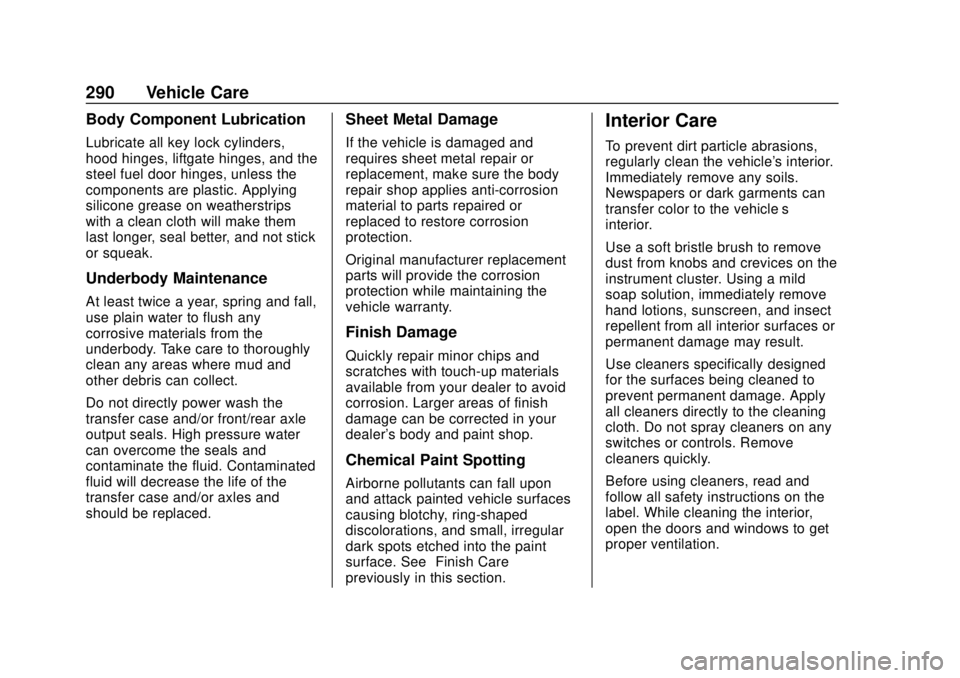 CHEVROLET SONIC 2019 Owners Manual Chevrolet Sonic Owner Manual (GMNA-Localizing-U.S./Canada-12461769) -
2019 - crc - 5/21/18
290 Vehicle Care
Body Component Lubrication
Lubricate all key lock cylinders,
hood hinges, liftgate hinges, a CHEVROLET SONIC 2019 Owners Manual Chevrolet Sonic Owner Manual (GMNA-Localizing-U.S./Canada-12461769) -
2019 - crc - 5/21/18
290 Vehicle Care
Body Component Lubrication
Lubricate all key lock cylinders,
hood hinges, liftgate hinges, a
