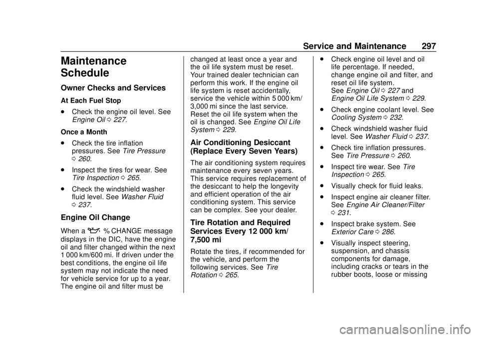 CHEVROLET SONIC 2019 Owners Manual Chevrolet Sonic Owner Manual (GMNA-Localizing-U.S./Canada-12461769) -
2019 - crc - 5/21/18
Service and Maintenance 297
Maintenance
Schedule
Owner Checks and Services
At Each Fuel Stop
.Check the engin CHEVROLET SONIC 2019 Owners Manual Chevrolet Sonic Owner Manual (GMNA-Localizing-U.S./Canada-12461769) -
2019 - crc - 5/21/18
Service and Maintenance 297
Maintenance
Schedule
Owner Checks and Services
At Each Fuel Stop
.Check the engin