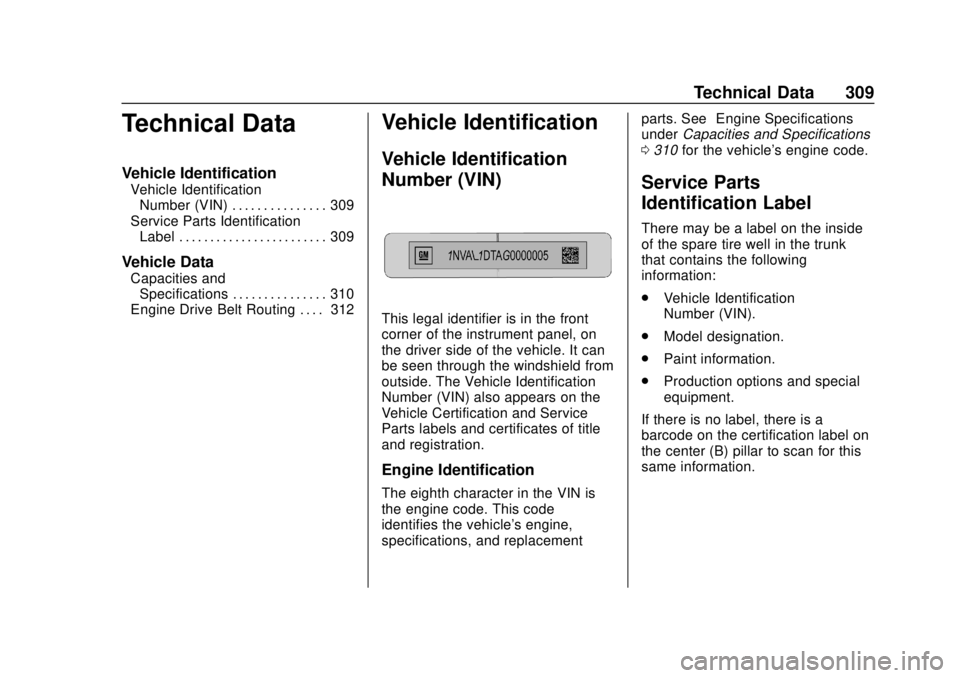 CHEVROLET SONIC 2019 Owners Manual Chevrolet Sonic Owner Manual (GMNA-Localizing-U.S./Canada-12461769) -
2019 - crc - 5/21/18
Technical Data 309
Technical Data
Vehicle Identification
Vehicle IdentificationNumber (VIN) . . . . . . . . . CHEVROLET SONIC 2019 Owners Manual Chevrolet Sonic Owner Manual (GMNA-Localizing-U.S./Canada-12461769) -
2019 - crc - 5/21/18
Technical Data 309
Technical Data
Vehicle Identification
Vehicle IdentificationNumber (VIN) . . . . . . . . .