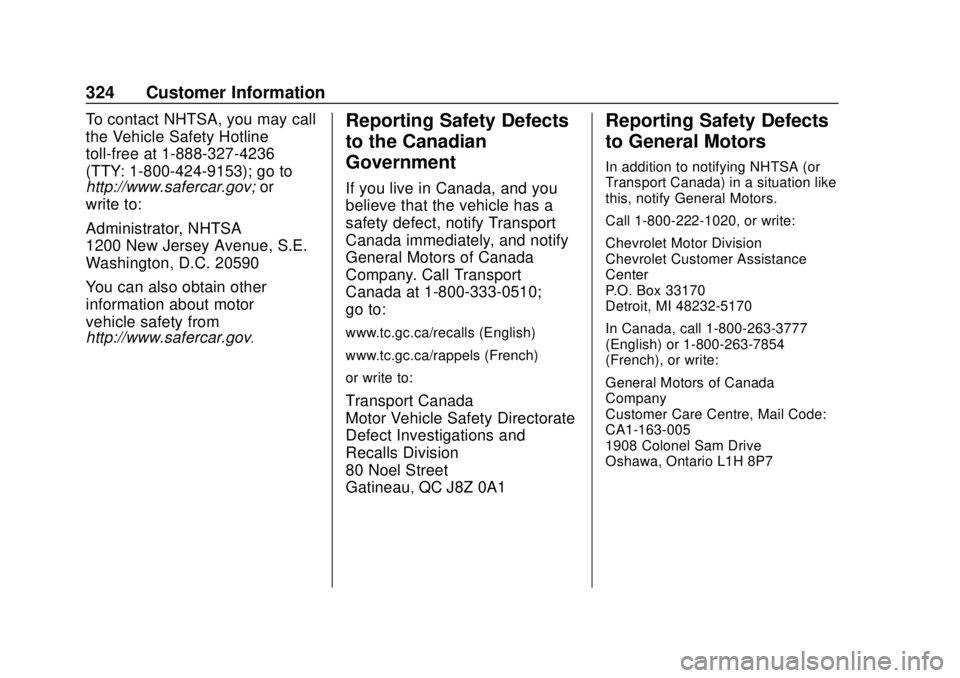 CHEVROLET SONIC 2019 Owners Manual Chevrolet Sonic Owner Manual (GMNA-Localizing-U.S./Canada-12461769) -
2019 - crc - 5/21/18
324 Customer Information
To contact NHTSA, you may call
the Vehicle Safety Hotline
toll-free at 1-888-327-423 CHEVROLET SONIC 2019 Owners Manual Chevrolet Sonic Owner Manual (GMNA-Localizing-U.S./Canada-12461769) -
2019 - crc - 5/21/18
324 Customer Information
To contact NHTSA, you may call
the Vehicle Safety Hotline
toll-free at 1-888-327-423