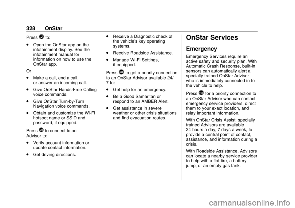 CHEVROLET SONIC 2019 Owners Manual Chevrolet Sonic Owner Manual (GMNA-Localizing-U.S./Canada-12461769) -
2019 - crc - 5/21/18
328 OnStar
Press=to:
. Open the OnStar app on the
infotainment display. See the
infotainment manual for
infor CHEVROLET SONIC 2019 Owners Manual Chevrolet Sonic Owner Manual (GMNA-Localizing-U.S./Canada-12461769) -
2019 - crc - 5/21/18
328 OnStar
Press=to:
. Open the OnStar app on the
infotainment display. See the
infotainment manual for
infor