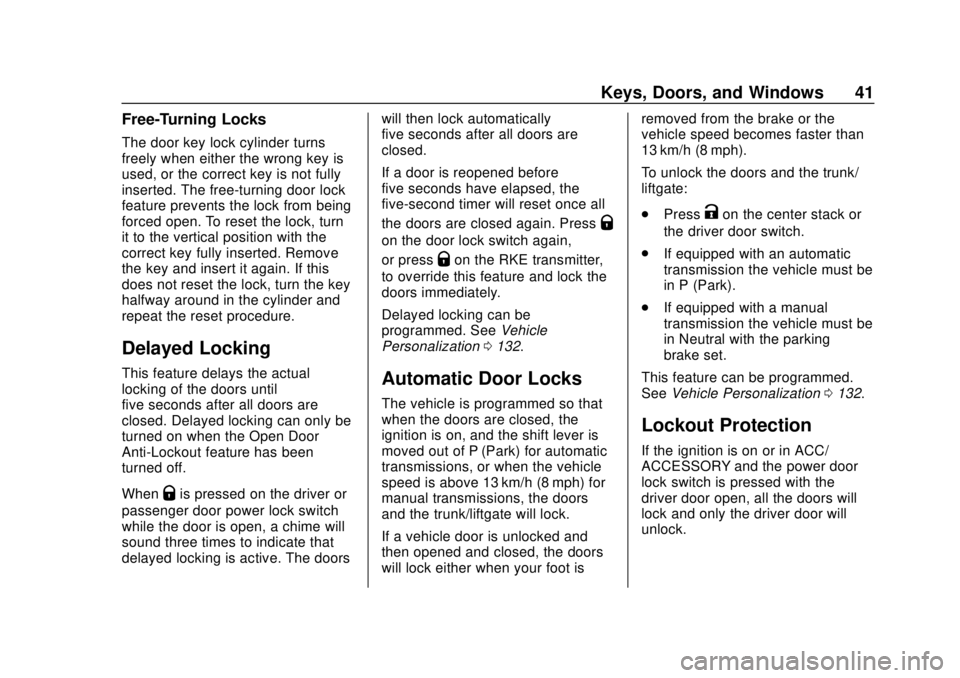 CHEVROLET SONIC 2019 Service Manual Chevrolet Sonic Owner Manual (GMNA-Localizing-U.S./Canada-12461769) -
2019 - crc - 5/21/18
Keys, Doors, and Windows 41
Free-Turning Locks
The door key lock cylinder turns
freely when either the wrong CHEVROLET SONIC 2019 Service Manual Chevrolet Sonic Owner Manual (GMNA-Localizing-U.S./Canada-12461769) -
2019 - crc - 5/21/18
Keys, Doors, and Windows 41
Free-Turning Locks
The door key lock cylinder turns
freely when either the wrong