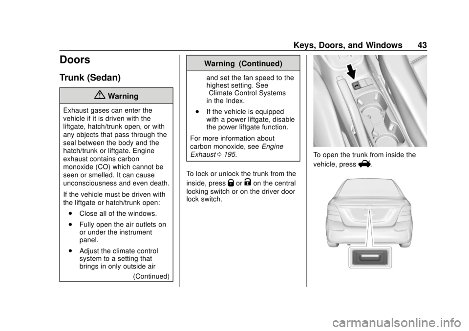 CHEVROLET SONIC 2019 Service Manual Chevrolet Sonic Owner Manual (GMNA-Localizing-U.S./Canada-12461769) -
2019 - crc - 5/21/18
Keys, Doors, and Windows 43
Doors
Trunk (Sedan)
{Warning
Exhaust gases can enter the
vehicle if it is driven CHEVROLET SONIC 2019 Service Manual Chevrolet Sonic Owner Manual (GMNA-Localizing-U.S./Canada-12461769) -
2019 - crc - 5/21/18
Keys, Doors, and Windows 43
Doors
Trunk (Sedan)
{Warning
Exhaust gases can enter the
vehicle if it is driven