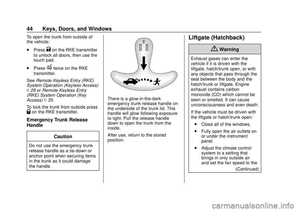 CHEVROLET SONIC 2019 Service Manual Chevrolet Sonic Owner Manual (GMNA-Localizing-U.S./Canada-12461769) -
2019 - crc - 5/21/18
44 Keys, Doors, and Windows
To open the trunk from outside of
the vehicle:
.Press
Kon the RKE transmitter
to CHEVROLET SONIC 2019 Service Manual Chevrolet Sonic Owner Manual (GMNA-Localizing-U.S./Canada-12461769) -
2019 - crc - 5/21/18
44 Keys, Doors, and Windows
To open the trunk from outside of
the vehicle:
.Press
Kon the RKE transmitter
to
