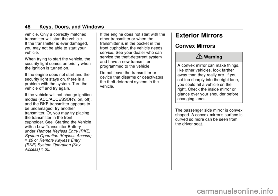 CHEVROLET SONIC 2019 Service Manual Chevrolet Sonic Owner Manual (GMNA-Localizing-U.S./Canada-12461769) -
2019 - crc - 5/21/18
48 Keys, Doors, and Windows
vehicle. Only a correctly matched
transmitter will start the vehicle.
If the tran CHEVROLET SONIC 2019 Service Manual Chevrolet Sonic Owner Manual (GMNA-Localizing-U.S./Canada-12461769) -
2019 - crc - 5/21/18
48 Keys, Doors, and Windows
vehicle. Only a correctly matched
transmitter will start the vehicle.
If the tran