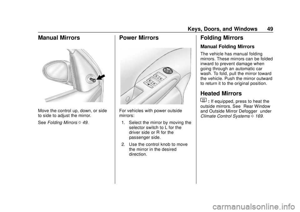 CHEVROLET SONIC 2019 Service Manual Chevrolet Sonic Owner Manual (GMNA-Localizing-U.S./Canada-12461769) -
2019 - crc - 5/21/18
Keys, Doors, and Windows 49
Manual Mirrors
Move the control up, down, or side
to side to adjust the mirror.
S CHEVROLET SONIC 2019 Service Manual Chevrolet Sonic Owner Manual (GMNA-Localizing-U.S./Canada-12461769) -
2019 - crc - 5/21/18
Keys, Doors, and Windows 49
Manual Mirrors
Move the control up, down, or side
to side to adjust the mirror.
S