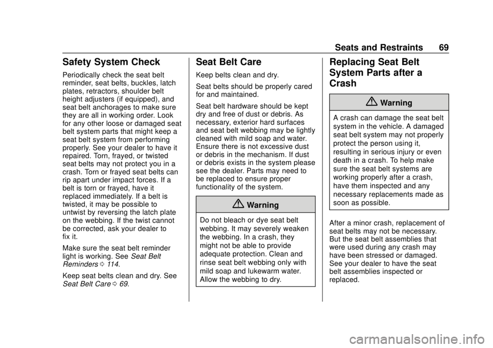 CHEVROLET SONIC 2019 Repair Manual Chevrolet Sonic Owner Manual (GMNA-Localizing-U.S./Canada-12461769) -
2019 - crc - 5/21/18
Seats and Restraints 69
Safety System Check
Periodically check the seat belt
reminder, seat belts, buckles, l CHEVROLET SONIC 2019 Repair Manual Chevrolet Sonic Owner Manual (GMNA-Localizing-U.S./Canada-12461769) -
2019 - crc - 5/21/18
Seats and Restraints 69
Safety System Check
Periodically check the seat belt
reminder, seat belts, buckles, l