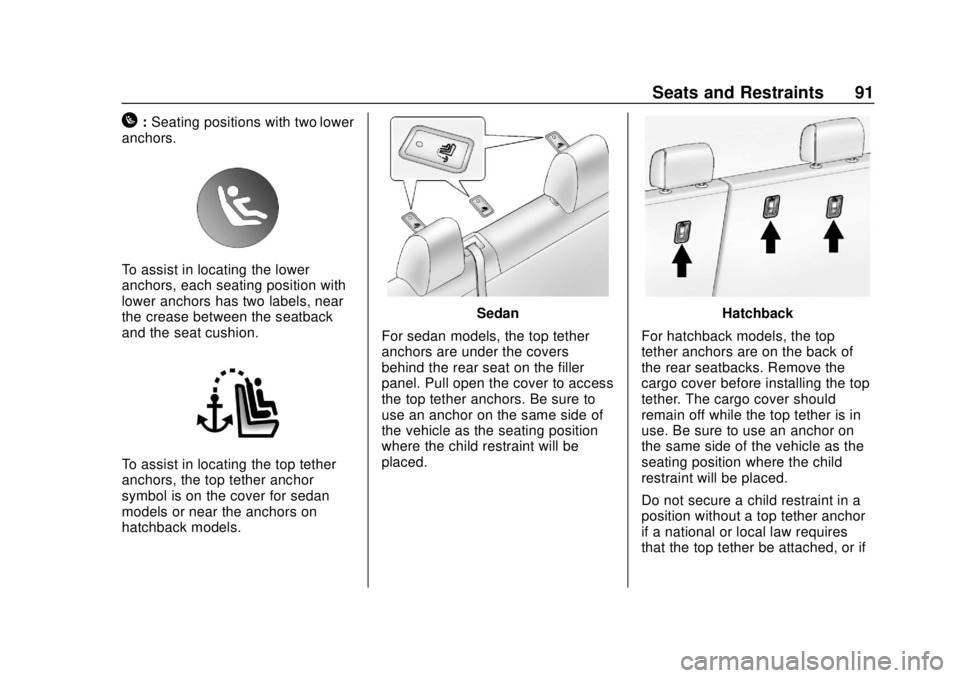 CHEVROLET SONIC 2019 Owners Manual Chevrolet Sonic Owner Manual (GMNA-Localizing-U.S./Canada-12461769) -
2019 - crc - 5/21/18
Seats and Restraints 91
H:Seating positions with two lower
anchors.
To assist in locating the lower
anchors, CHEVROLET SONIC 2019 Owners Manual Chevrolet Sonic Owner Manual (GMNA-Localizing-U.S./Canada-12461769) -
2019 - crc - 5/21/18
Seats and Restraints 91
H:Seating positions with two lower
anchors.
To assist in locating the lower
anchors,