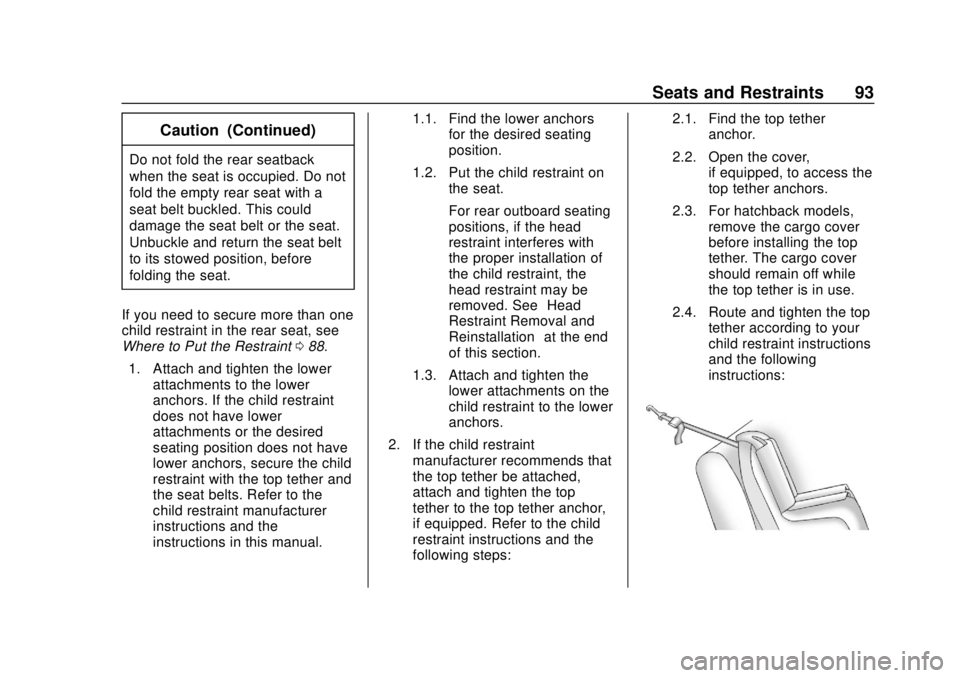 CHEVROLET SONIC 2019 Owners Manual Chevrolet Sonic Owner Manual (GMNA-Localizing-U.S./Canada-12461769) -
2019 - crc - 5/21/18
Seats and Restraints 93
Caution (Continued)
Do not fold the rear seatback
when the seat is occupied. Do not
f CHEVROLET SONIC 2019 Owners Manual Chevrolet Sonic Owner Manual (GMNA-Localizing-U.S./Canada-12461769) -
2019 - crc - 5/21/18
Seats and Restraints 93
Caution (Continued)
Do not fold the rear seatback
when the seat is occupied. Do not
f