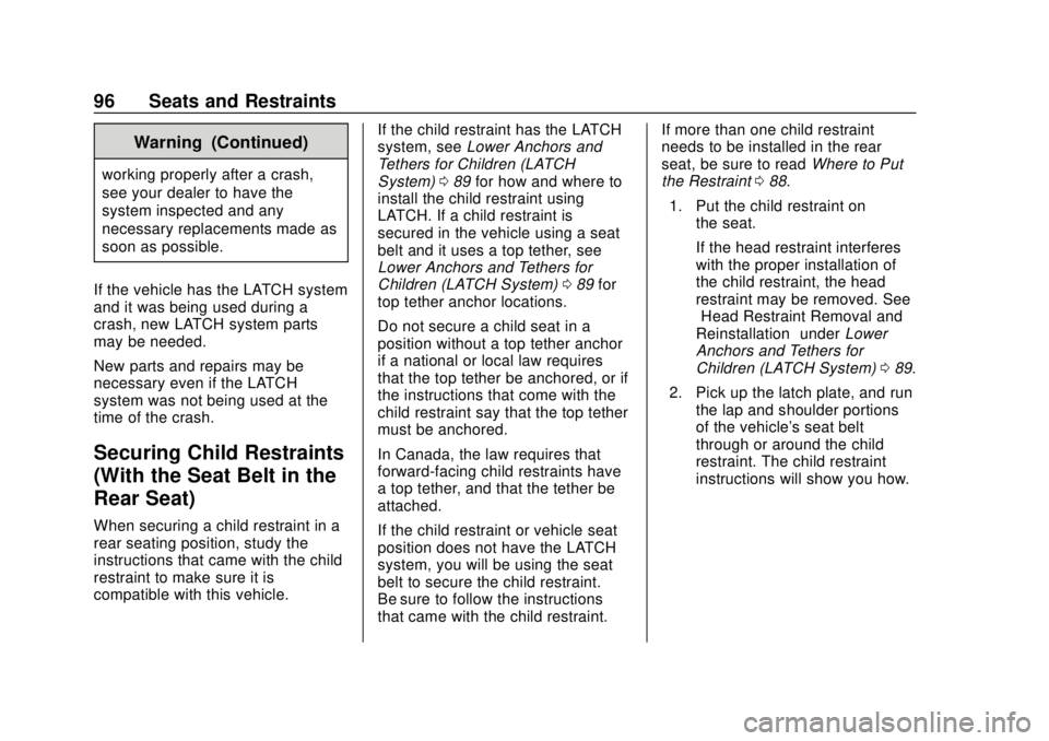 CHEVROLET SONIC 2019 Owners Manual Chevrolet Sonic Owner Manual (GMNA-Localizing-U.S./Canada-12461769) -
2019 - crc - 5/21/18
96 Seats and Restraints
Warning (Continued)
working properly after a crash,
see your dealer to have the
syste CHEVROLET SONIC 2019 Owners Manual Chevrolet Sonic Owner Manual (GMNA-Localizing-U.S./Canada-12461769) -
2019 - crc - 5/21/18
96 Seats and Restraints
Warning (Continued)
working properly after a crash,
see your dealer to have the
syste