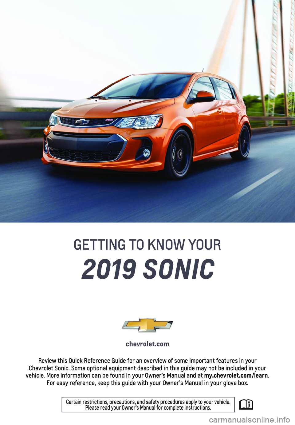CHEVROLET SONIC 2019  Get To Know Guide 1
2019 SONIC
GETTING TO KNOW YOUR
chevrolet.com
Review this Quick Reference Guide for an overview of some important feat\
ures in your  Chevrolet Sonic. Some optional equipment described in this guide