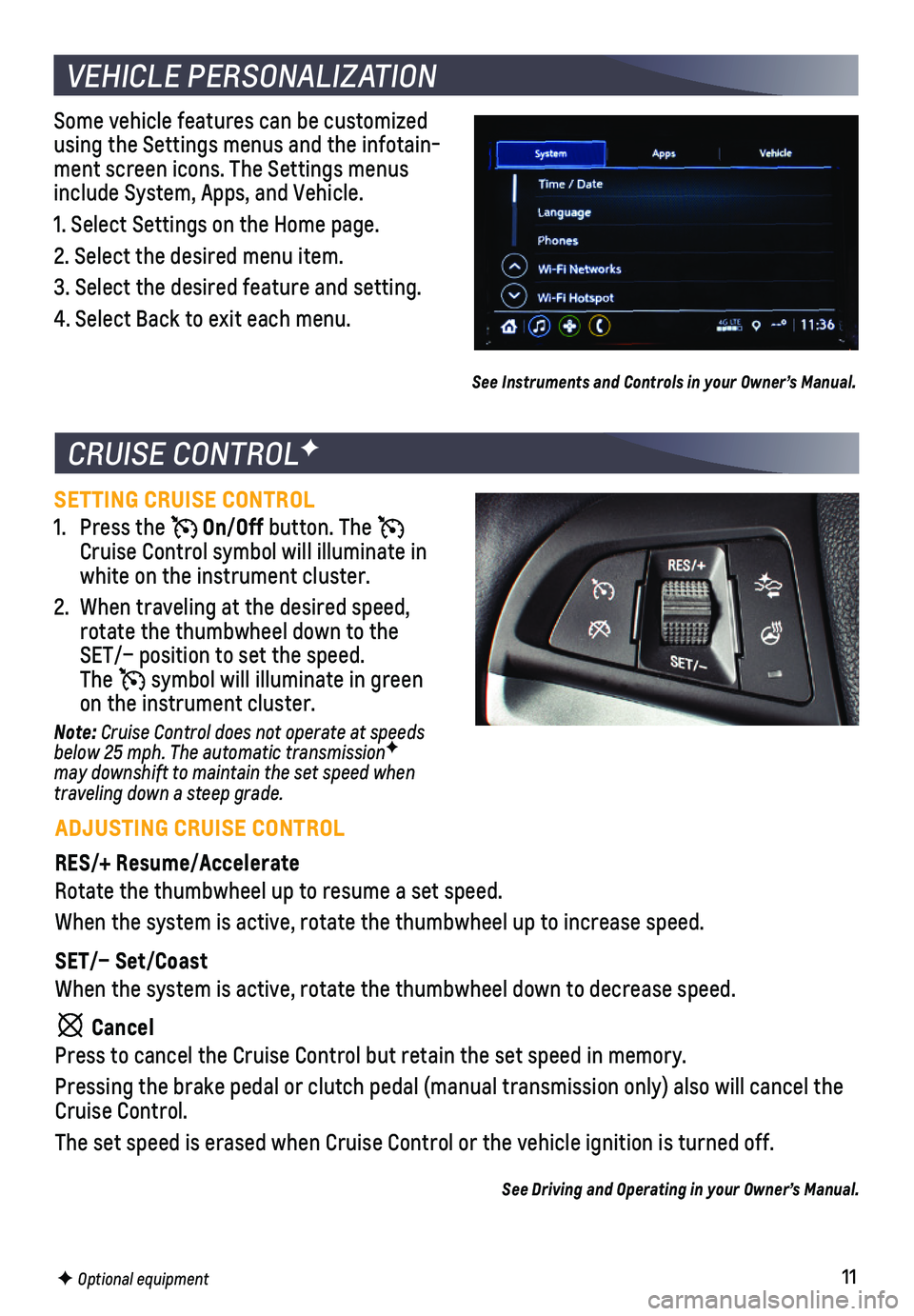 CHEVROLET SONIC 2019 Get To Know Guide 11F Optional equipment
SETTING CRUISE CONTROL
1. Press the On/Off button. The Cruise Control symbol will illuminate in white on the instrument cluster.
2. When traveling at the desired speed, rotate CHEVROLET SONIC 2019 Get To Know Guide 11F Optional equipment
SETTING CRUISE CONTROL
1. Press the On/Off button. The Cruise Control symbol will illuminate in white on the instrument cluster.
2. When traveling at the desired speed, rotate