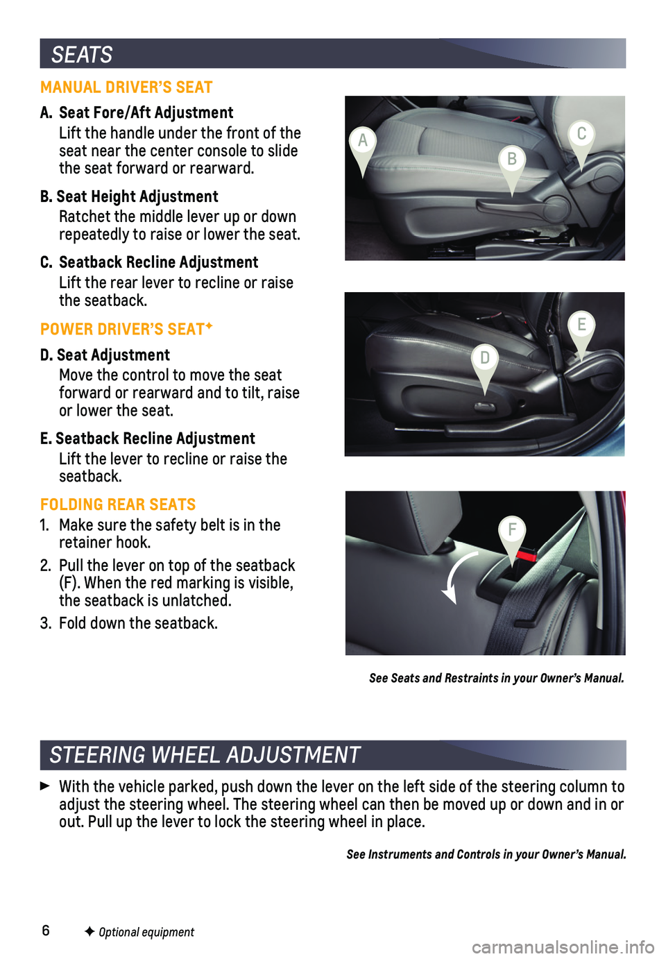 CHEVROLET SONIC 2019  Get To Know Guide 6F Optional equipment
S E AT S
MANUAL DRIVER’S SEAT
A. Seat Fore/Aft Adjustment
 Lift the handle under the front of the seat near the center console to slide the seat forward or   rearward.
B. Seat