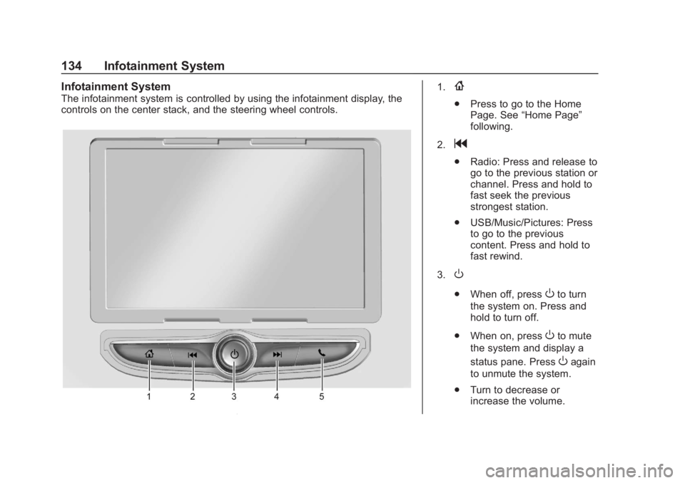 CHEVROLET SPARK 2019  Owners Manual Chevrolet Spark Owner Manual (GMNA-Localizing-U.S./Canada-12146335) -
2019 - CRC - 4/27/18
134 Infotainment System
Infotainment System
The infotainment system is controlled by using the infotainment d