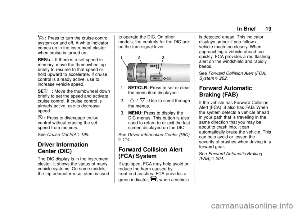 CHEVROLET SPARK 2019 Owners Manual Chevrolet Spark Owner Manual (GMNA-Localizing-U.S./Canada-12146335) -
2019 - CRC - 4/26/18
In Brief 19
J:Press to turn the cruise control
system on and off. A white indicator
comes on in the instrumen CHEVROLET SPARK 2019 Owners Manual Chevrolet Spark Owner Manual (GMNA-Localizing-U.S./Canada-12146335) -
2019 - CRC - 4/26/18
In Brief 19
J:Press to turn the cruise control
system on and off. A white indicator
comes on in the instrumen