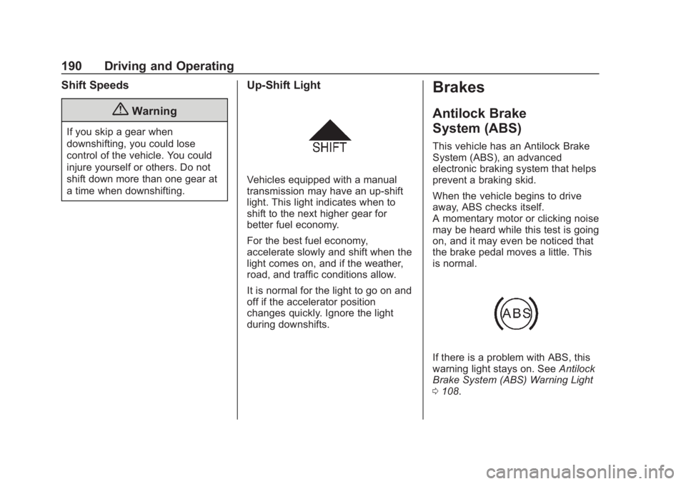 CHEVROLET SPARK 2019 Owners Guide Chevrolet Spark Owner Manual (GMNA-Localizing-U.S./Canada-12146335) -
2019 - CRC - 4/30/18
190 Driving and Operating
Shift Speeds
{Warning
If you skip a gear when
downshifting, you could lose
control 
