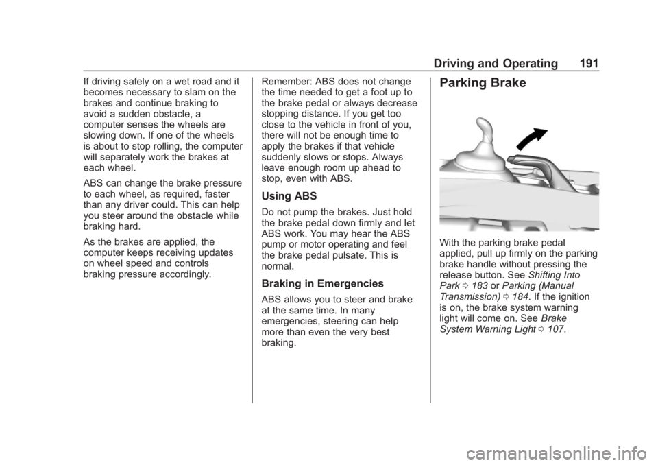 CHEVROLET SPARK 2019 Owners Guide Chevrolet Spark Owner Manual (GMNA-Localizing-U.S./Canada-12146335) -
2019 - CRC - 4/30/18
Driving and Operating 191
If driving safely on a wet road and it
becomes necessary to slam on the
brakes and 