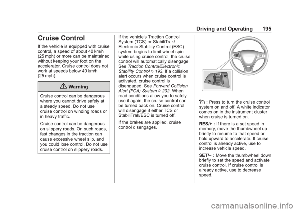 CHEVROLET SPARK 2019 Owners Manual Chevrolet Spark Owner Manual (GMNA-Localizing-U.S./Canada-12146335) -
2019 - CRC - 4/30/18
Driving and Operating 195
Cruise Control
If the vehicle is equipped with cruise
control, a speed of about 40 CHEVROLET SPARK 2019 Owners Manual Chevrolet Spark Owner Manual (GMNA-Localizing-U.S./Canada-12146335) -
2019 - CRC - 4/30/18
Driving and Operating 195
Cruise Control
If the vehicle is equipped with cruise
control, a speed of about 40
