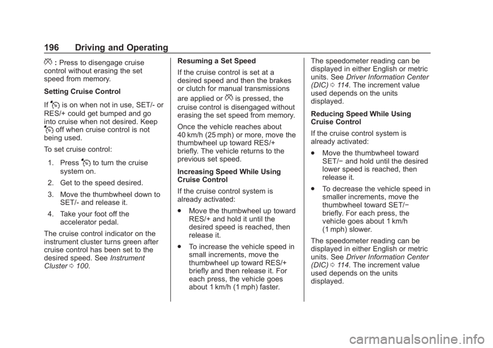 CHEVROLET SPARK 2019 Owners Manual Chevrolet Spark Owner Manual (GMNA-Localizing-U.S./Canada-12146335) -
2019 - CRC - 4/30/18
196 Driving and Operating
*:Press to disengage cruise
control without erasing the set
speed from memory.
Sett CHEVROLET SPARK 2019 Owners Manual Chevrolet Spark Owner Manual (GMNA-Localizing-U.S./Canada-12146335) -
2019 - CRC - 4/30/18
196 Driving and Operating
*:Press to disengage cruise
control without erasing the set
speed from memory.
Sett
