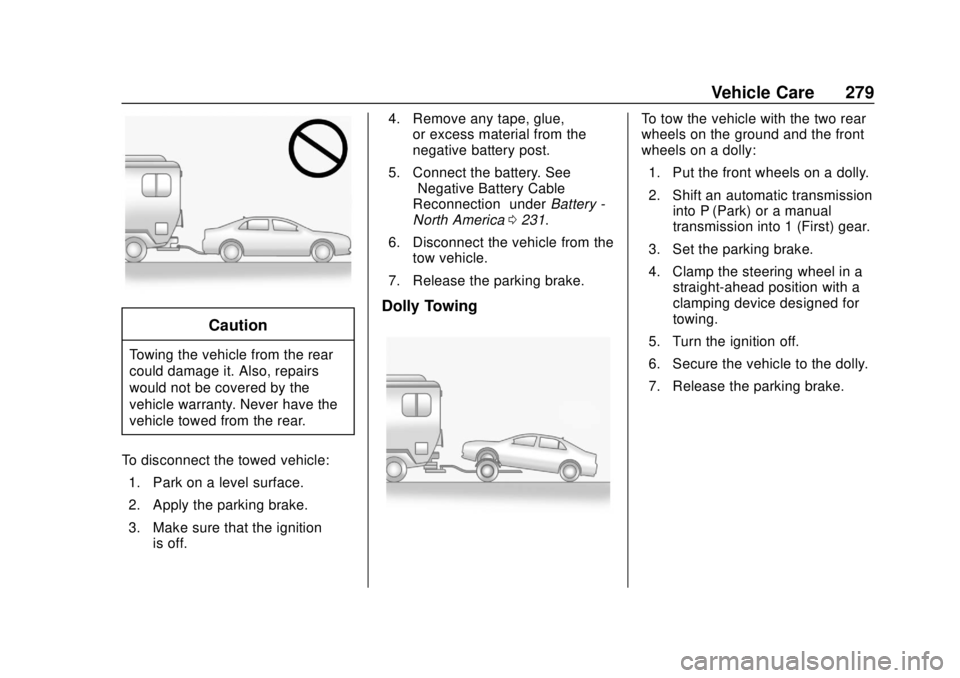 CHEVROLET SPARK 2019 Owners Manual Chevrolet Spark Owner Manual (GMNA-Localizing-U.S./Canada-12146335) -
2019 - CRC - 4/26/18
Vehicle Care 279
Caution
Towing the vehicle from the rear
could damage it. Also, repairs
would not be covered CHEVROLET SPARK 2019 Owners Manual Chevrolet Spark Owner Manual (GMNA-Localizing-U.S./Canada-12146335) -
2019 - CRC - 4/26/18
Vehicle Care 279
Caution
Towing the vehicle from the rear
could damage it. Also, repairs
would not be covered