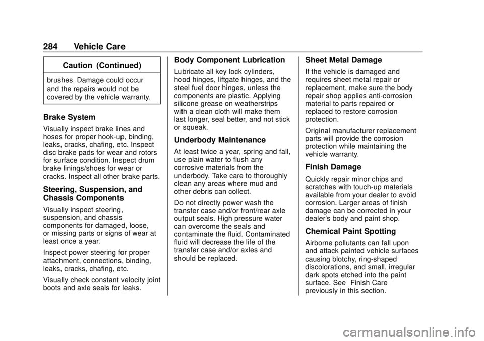 CHEVROLET SPARK 2019 Owners Manual Chevrolet Spark Owner Manual (GMNA-Localizing-U.S./Canada-12146335) -
2019 - CRC - 4/26/18
284 Vehicle Care
Caution (Continued)
brushes. Damage could occur
and the repairs would not be
covered by the CHEVROLET SPARK 2019 Owners Manual Chevrolet Spark Owner Manual (GMNA-Localizing-U.S./Canada-12146335) -
2019 - CRC - 4/26/18
284 Vehicle Care
Caution (Continued)
brushes. Damage could occur
and the repairs would not be
covered by the