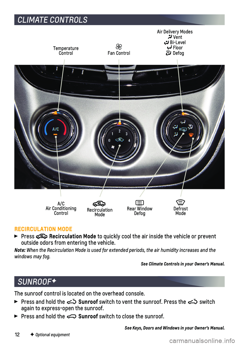 CHEVROLET SPARK 2019 Get To Know Guide 12
CLIMATE CONTROLS
RECIRCULATION MODE
Press Recirculation Mode to quickly cool the air inside the vehicle or prevent
outside odors from entering the vehicle.
Note: When the Recirculation Mode is CHEVROLET SPARK 2019 Get To Know Guide 12
CLIMATE CONTROLS
RECIRCULATION MODE
Press Recirculation Mode to quickly cool the air inside the vehicle or prevent
outside odors from entering the vehicle.
Note: When the Recirculation Mode is
