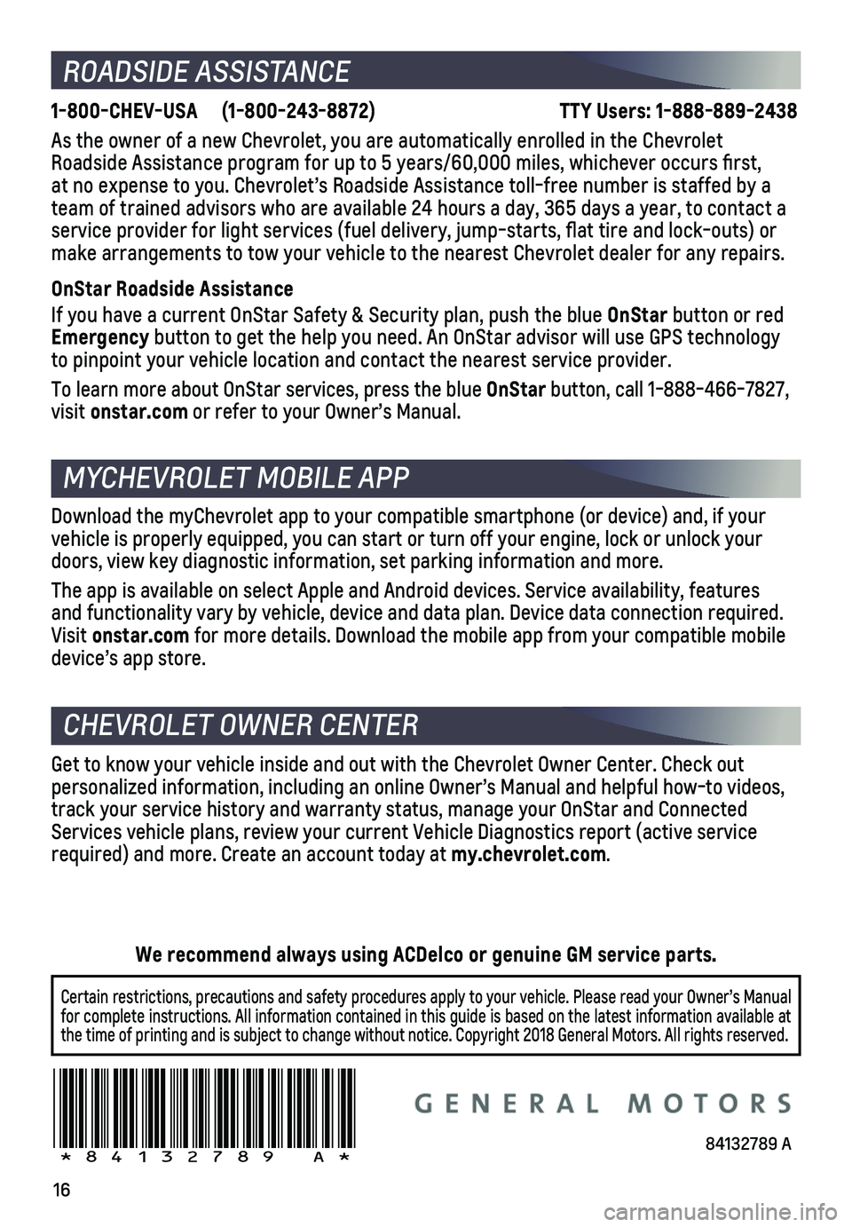 CHEVROLET SPARK 2019 Get To Know Guide 16
ROADSIDE ASSISTANCE
1-800-CHEV-USA (1-800-243-8872) TTY Users: 1-888-889-2438
As the owner of a new Chevrolet, you are automatically enrolled in the C\
hevrolet Roadside Assist CHEVROLET SPARK 2019 Get To Know Guide 16
ROADSIDE ASSISTANCE
1-800-CHEV-USA (1-800-243-8872) TTY Users: 1-888-889-2438
As the owner of a new Chevrolet, you are automatically enrolled in the C\
hevrolet Roadside Assist