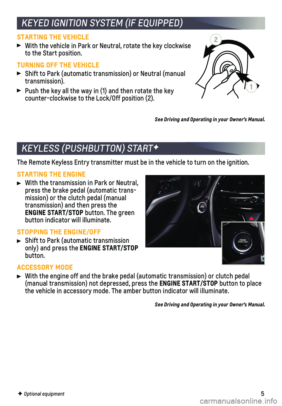 CHEVROLET SPARK 2019  Get To Know Guide 5
KEYLESS (PUSHBUTTON) STARTF
The Remote Keyless Entry transmitter must be in the vehicle to turn on t\
he ignition.
STARTING THE ENGINE
 With the transmission in Park or Neutral, press the brake peda