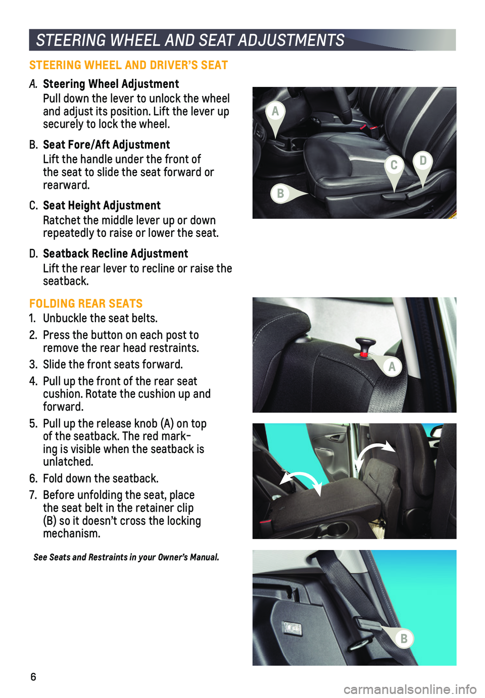 CHEVROLET SPARK 2019  Get To Know Guide 6
STEERING WHEEL AND SEAT ADJUSTMENTS
STEERING WHEEL AND DRIVER’S SEAT 
A. Steering Wheel Adjustment
  Pull down the lever to unlock the wheel and adjust its position. Lift the lever up securely t