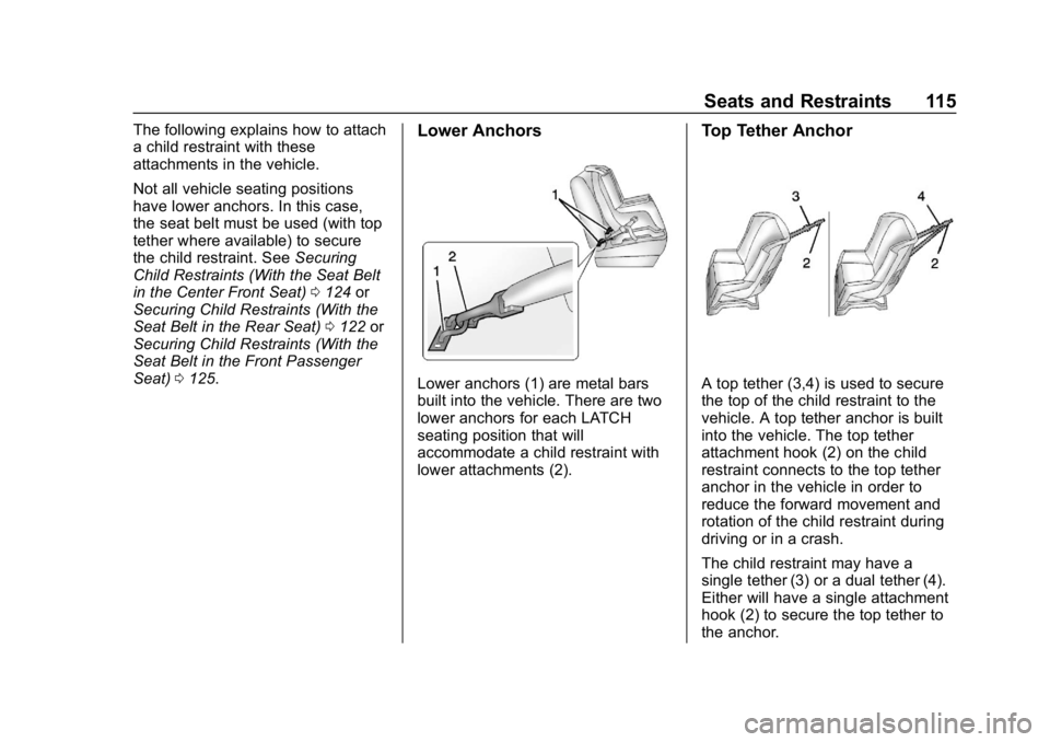 CHEVROLET TAHOE 2019 Owners Manual Chevrolet Tahoe/Suburban Owner Manual (GMNA-Localizing-U.S./Canada/
Mexico-12460269) - 2019 - CRC - 9/11/18
Seats and Restraints 115
The following explains how to attach
a child restraint with these
a CHEVROLET TAHOE 2019 Owners Manual Chevrolet Tahoe/Suburban Owner Manual (GMNA-Localizing-U.S./Canada/
Mexico-12460269) - 2019 - CRC - 9/11/18
Seats and Restraints 115
The following explains how to attach
a child restraint with these
a