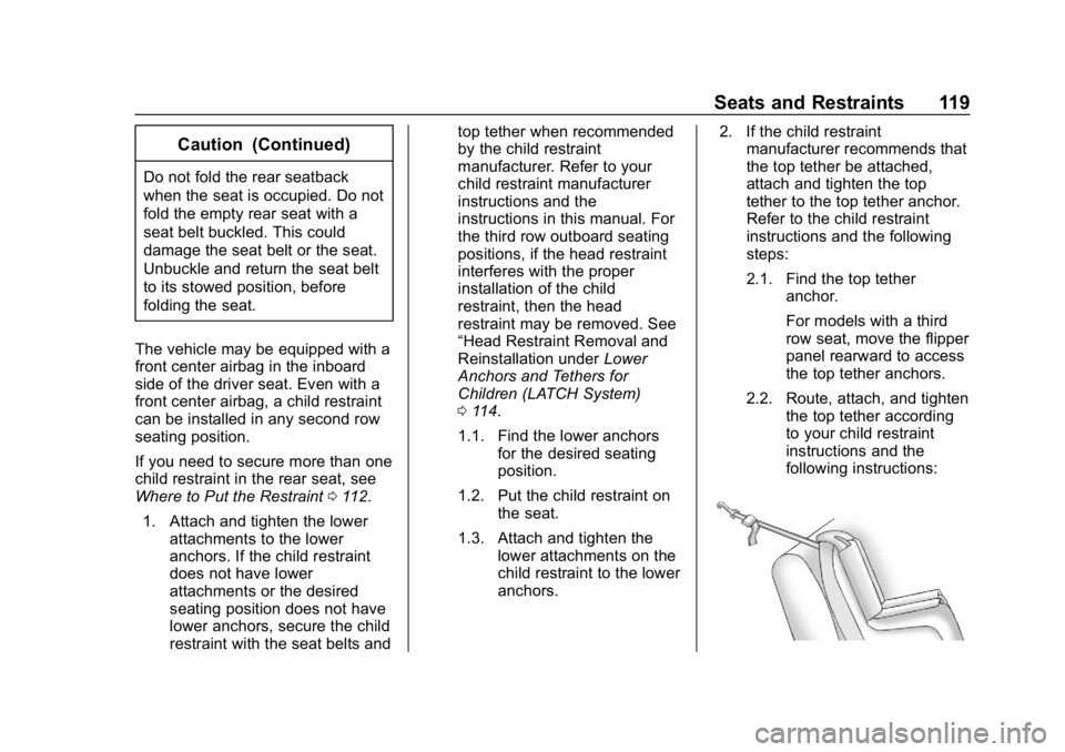 CHEVROLET TAHOE 2019 Owners Manual Chevrolet Tahoe/Suburban Owner Manual (GMNA-Localizing-U.S./Canada/
Mexico-12460269) - 2019 - CRC - 9/11/18
Seats and Restraints 119
Caution (Continued)
Do not fold the rear seatback
when the seat is CHEVROLET TAHOE 2019 Owners Manual Chevrolet Tahoe/Suburban Owner Manual (GMNA-Localizing-U.S./Canada/
Mexico-12460269) - 2019 - CRC - 9/11/18
Seats and Restraints 119
Caution (Continued)
Do not fold the rear seatback
when the seat is