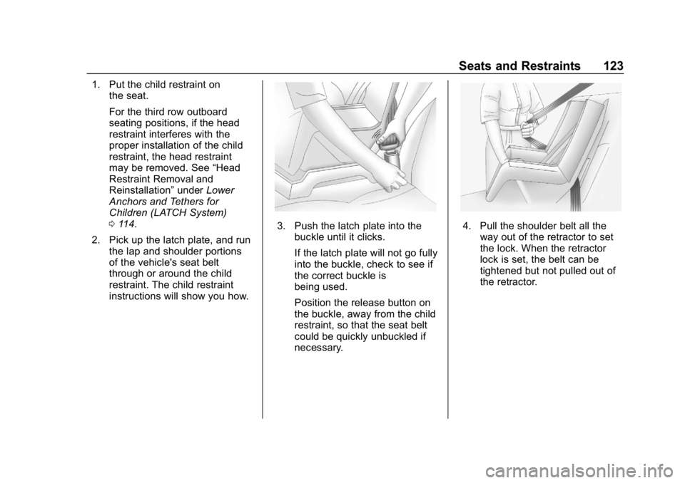 CHEVROLET TAHOE 2019 Owners Manual Chevrolet Tahoe/Suburban Owner Manual (GMNA-Localizing-U.S./Canada/
Mexico-12460269) - 2019 - CRC - 9/11/18
Seats and Restraints 123
1. Put the child restraint onthe seat.
For the third row outboard
s CHEVROLET TAHOE 2019 Owners Manual Chevrolet Tahoe/Suburban Owner Manual (GMNA-Localizing-U.S./Canada/
Mexico-12460269) - 2019 - CRC - 9/11/18
Seats and Restraints 123
1. Put the child restraint onthe seat.
For the third row outboard
s