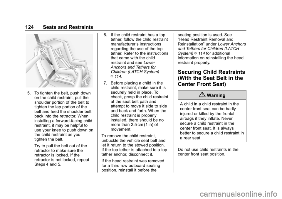 CHEVROLET TAHOE 2019 Owners Manual Chevrolet Tahoe/Suburban Owner Manual (GMNA-Localizing-U.S./Canada/
Mexico-12460269) - 2019 - CRC - 9/11/18
124 Seats and Restraints
5. To tighten the belt, push downon the child restraint, pull the
s CHEVROLET TAHOE 2019 Owners Manual Chevrolet Tahoe/Suburban Owner Manual (GMNA-Localizing-U.S./Canada/
Mexico-12460269) - 2019 - CRC - 9/11/18
124 Seats and Restraints
5. To tighten the belt, push downon the child restraint, pull the
s