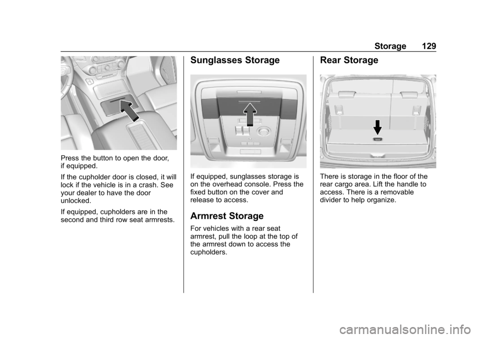 CHEVROLET TAHOE 2019 Owners Manual Chevrolet Tahoe/Suburban Owner Manual (GMNA-Localizing-U.S./Canada/
Mexico-12460269) - 2019 - CRC - 9/11/18
Storage 129
Press the button to open the door,
if equipped.
If the cupholder door is closed, CHEVROLET TAHOE 2019 Owners Manual Chevrolet Tahoe/Suburban Owner Manual (GMNA-Localizing-U.S./Canada/
Mexico-12460269) - 2019 - CRC - 9/11/18
Storage 129
Press the button to open the door,
if equipped.
If the cupholder door is closed,