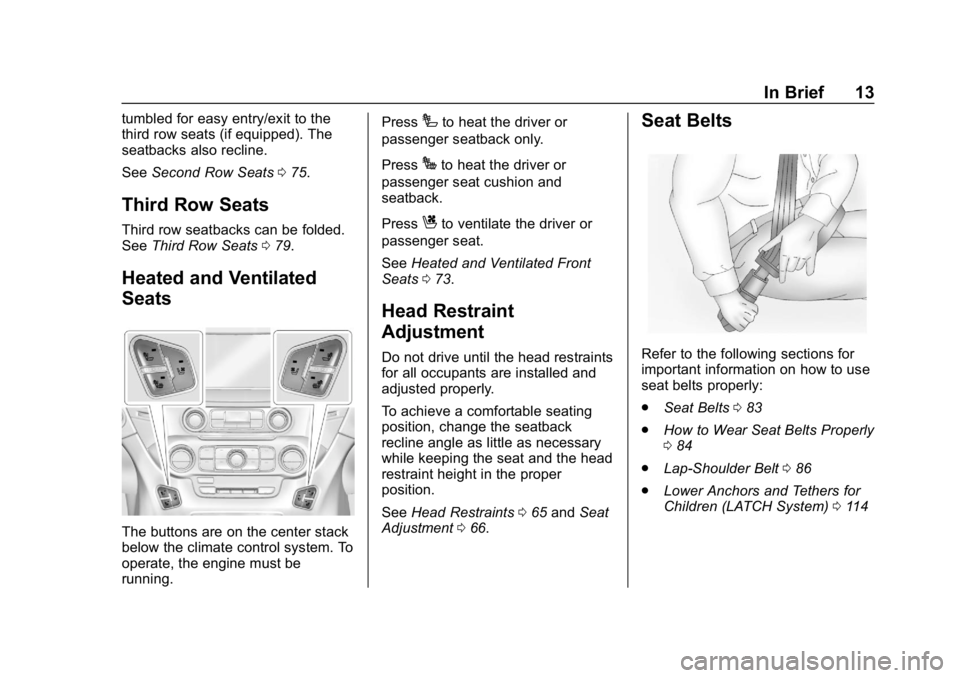 CHEVROLET TAHOE 2019 Owners Manual Chevrolet Tahoe/Suburban Owner Manual (GMNA-Localizing-U.S./Canada/
Mexico-12460269) - 2019 - CRC - 9/11/18
In Brief 13
tumbled for easy entry/exit to the
third row seats (if equipped). The
seatbacks CHEVROLET TAHOE 2019 Owners Manual Chevrolet Tahoe/Suburban Owner Manual (GMNA-Localizing-U.S./Canada/
Mexico-12460269) - 2019 - CRC - 9/11/18
In Brief 13
tumbled for easy entry/exit to the
third row seats (if equipped). The
seatbacks