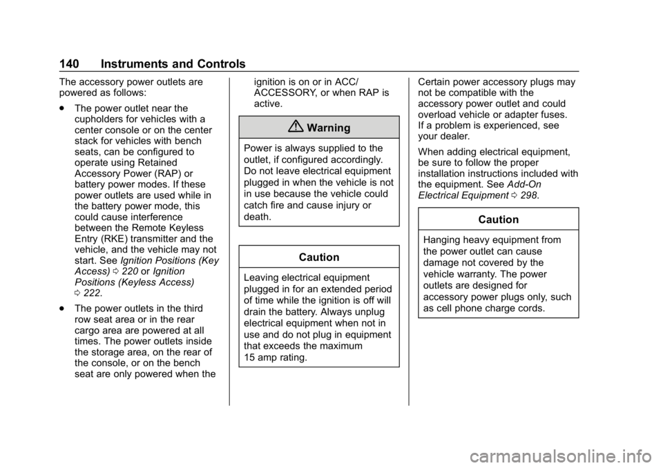 CHEVROLET TAHOE 2019 Owners Manual Chevrolet Tahoe/Suburban Owner Manual (GMNA-Localizing-U.S./Canada/
Mexico-12460269) - 2019 - CRC - 9/11/18
140 Instruments and Controls
The accessory power outlets are
powered as follows:
.The power CHEVROLET TAHOE 2019 Owners Manual Chevrolet Tahoe/Suburban Owner Manual (GMNA-Localizing-U.S./Canada/
Mexico-12460269) - 2019 - CRC - 9/11/18
140 Instruments and Controls
The accessory power outlets are
powered as follows:
.The power