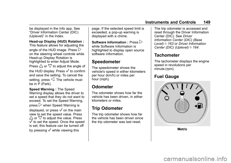 CHEVROLET TAHOE 2019 Owners Manual Chevrolet Tahoe/Suburban Owner Manual (GMNA-Localizing-U.S./Canada/
Mexico-12460269) - 2019 - CRC - 9/11/18
Instruments and Controls 149
be displayed in the Info app. See
“Driver Information Center CHEVROLET TAHOE 2019 Owners Manual Chevrolet Tahoe/Suburban Owner Manual (GMNA-Localizing-U.S./Canada/
Mexico-12460269) - 2019 - CRC - 9/11/18
Instruments and Controls 149
be displayed in the Info app. See
“Driver Information Center